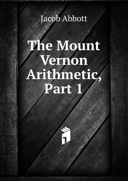 Обложка книги The Mount Vernon Arithmetic, Part 1, Abbott Jacob