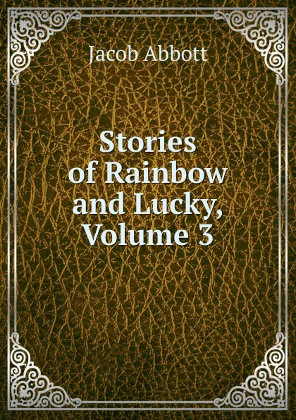 Обложка книги Stories of Rainbow and Lucky, Volume 3, Abbott Jacob