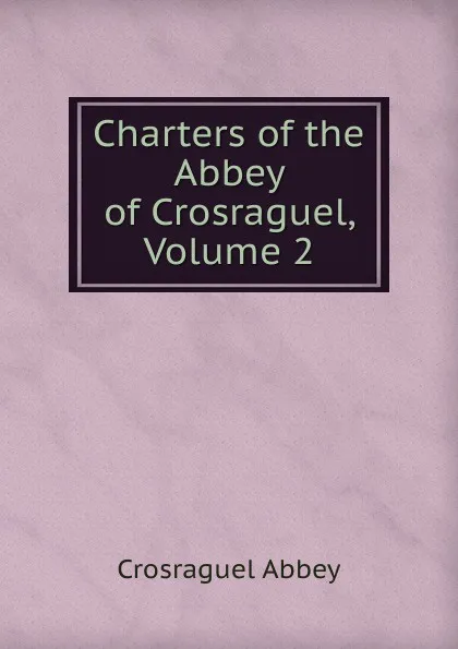 Обложка книги Charters of the Abbey of Crosraguel, Volume 2, Crosraguel Abbey