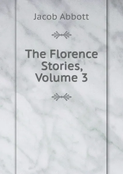 Обложка книги The Florence Stories, Volume 3, Abbott Jacob