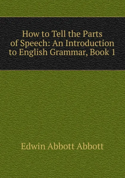 Обложка книги How to Tell the Parts of Speech: An Introduction to English Grammar, Book 1, Edwin Abbott