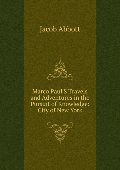 Обложка книги Marco Paul.S Travels and Adventures in the Pursuit of Knowledge: City of New York, Abbott Jacob