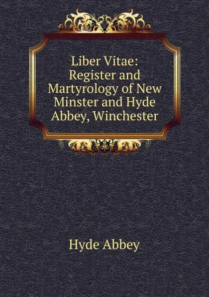 Обложка книги Liber Vitae: Register and Martyrology of New Minster and Hyde Abbey, Winchester, Hyde Abbey