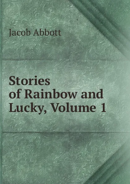 Обложка книги Stories of Rainbow and Lucky, Volume 1, Abbott Jacob