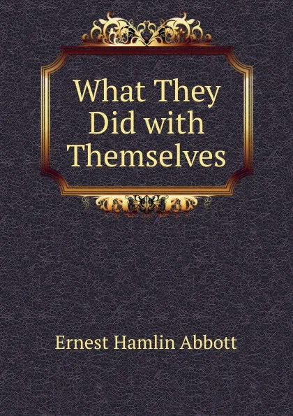 Обложка книги What They Did with Themselves, Ernest Hamlin Abbott