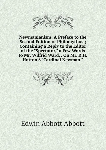 Обложка книги Newmanianism: A Preface to the Second Edition of Philomythus ; Containing a Reply to the Editor of the 