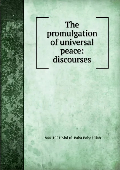 Обложка книги The promulgation of universal peace: discourses, 1844-1921 'Abd ul-Baha Baha Ullah