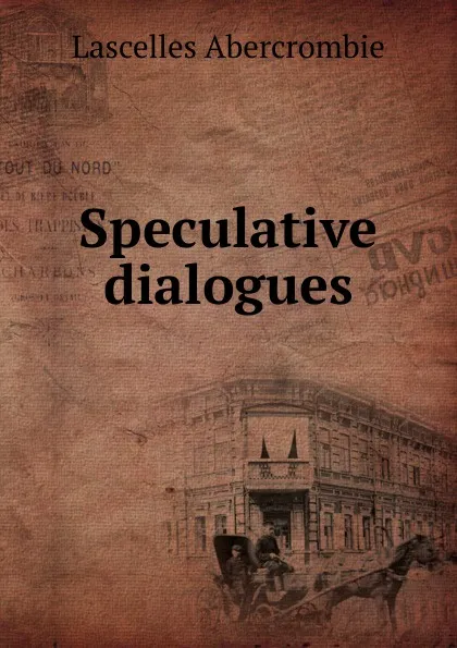 Обложка книги Speculative dialogues, Lascelles Abercrombie