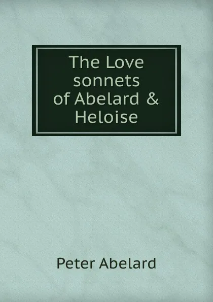 Обложка книги The Love sonnets of Abelard . Heloise, Peter Abelard
