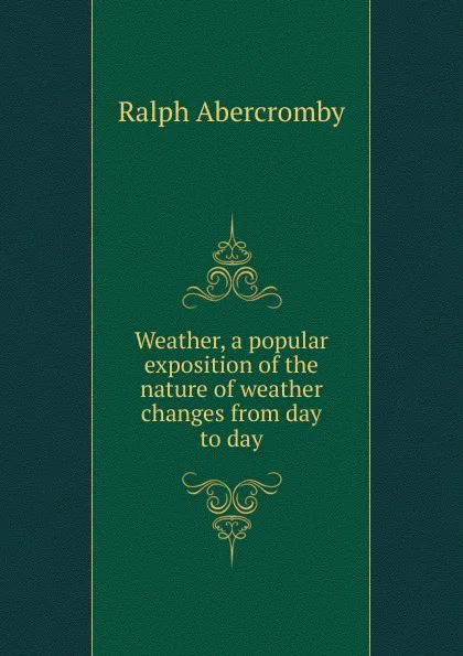 Обложка книги Weather, a popular exposition of the nature of weather changes from day to day, Ralph Abercromby