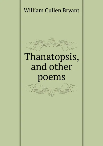 Обложка книги Thanatopsis, and other poems, Bryant William Cullen