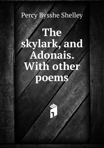 Обложка книги The skylark, and Adonais. With other poems, Shelley Percy Bysshe