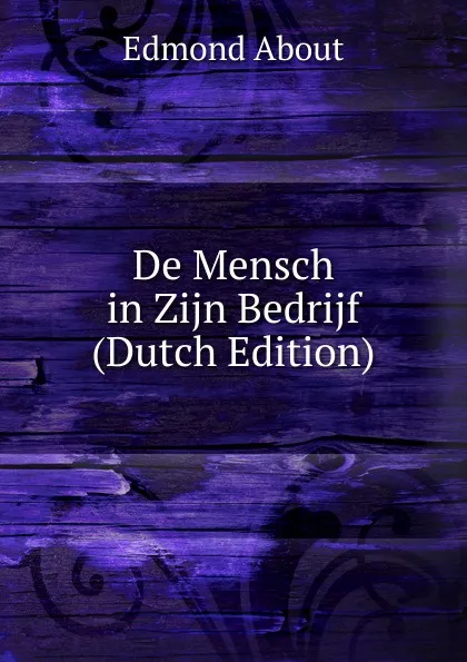 Обложка книги De Mensch in Zijn Bedrijf (Dutch Edition), Edmond About