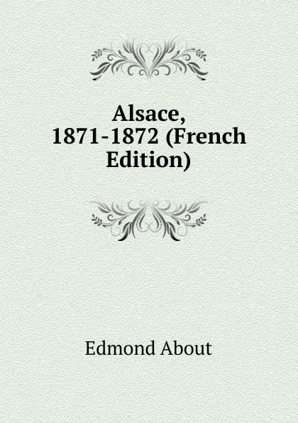 Обложка книги Alsace, 1871-1872 (French Edition), Edmond About