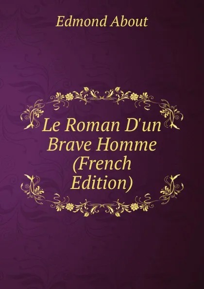 Обложка книги Le Roman D.un Brave Homme (French Edition), Edmond About