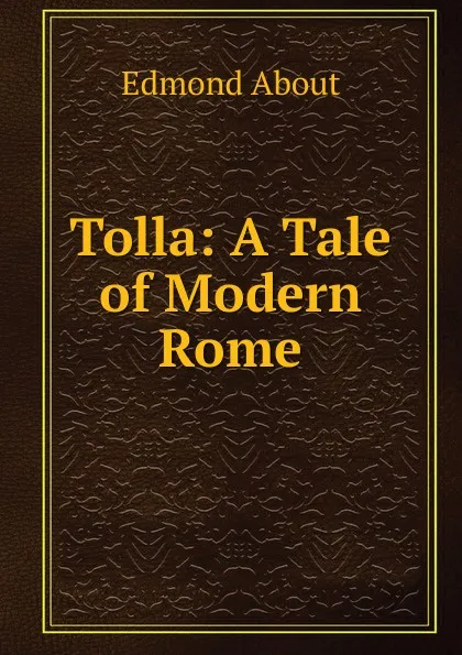 Обложка книги Tolla: A Tale of Modern Rome, Edmond About