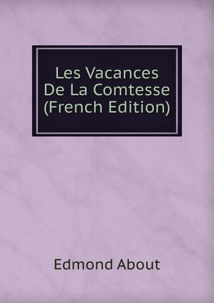 Обложка книги Les Vacances De La Comtesse (French Edition), Edmond About