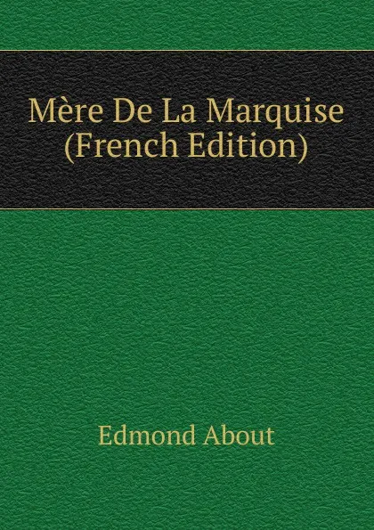 Обложка книги Mere De La Marquise (French Edition), Edmond About