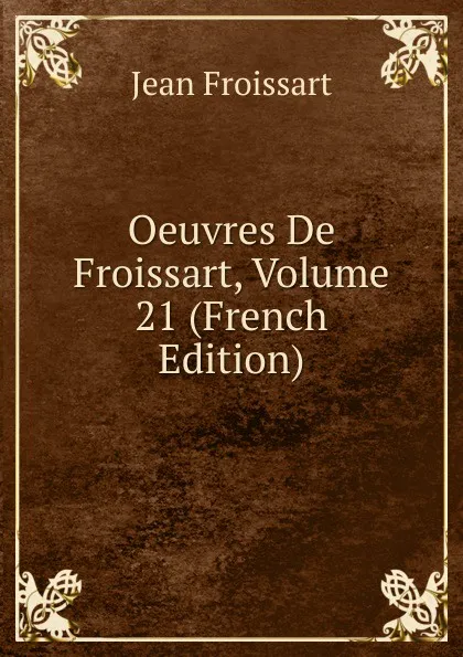 Обложка книги Oeuvres De Froissart, Volume 21 (French Edition), Froissart Jean