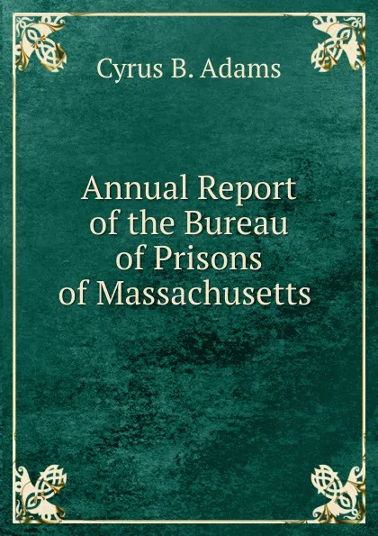 Обложка книги Annual Report of the Bureau of Prisons of Massachusetts ., Cyrus B. Adams