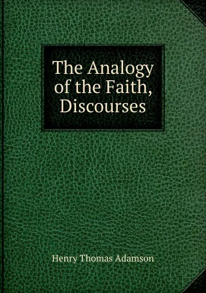 Обложка книги The Analogy of the Faith, Discourses, Henry Thomas Adamson