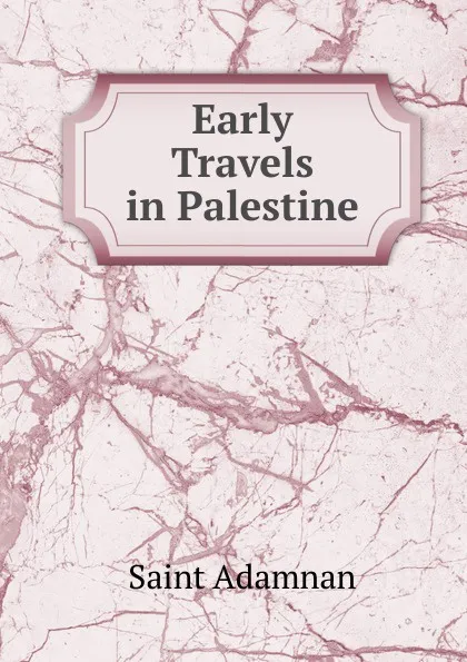 Обложка книги Early Travels in Palestine, Saint Adamnan