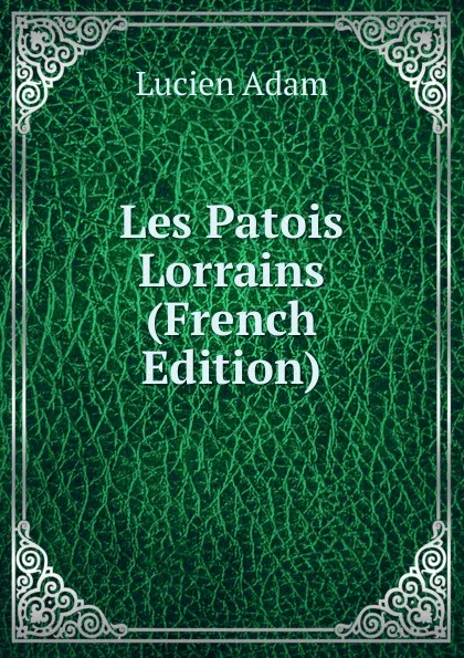 Обложка книги Les Patois Lorrains (French Edition), Lucien Adam