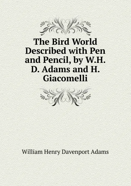 Обложка книги The Bird World Described with Pen and Pencil, by W.H.D. Adams and H. Giacomelli, W. H. Davenport Adams