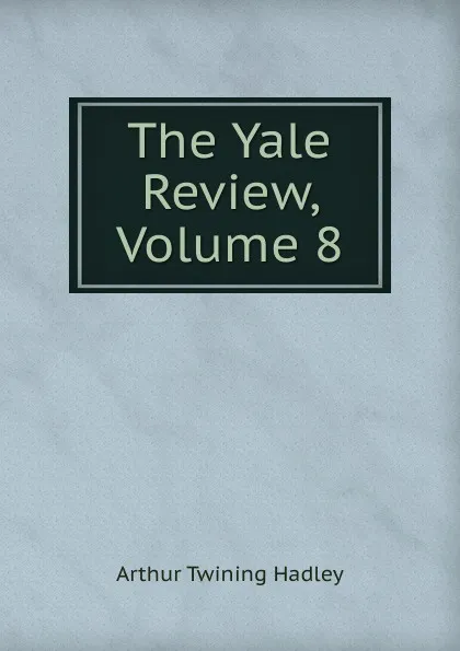 Обложка книги The Yale Review, Volume 8, Hadley Arthur Twining