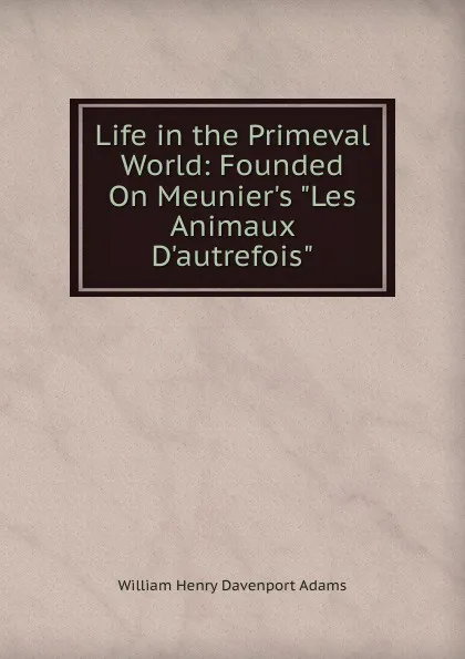 Обложка книги Life in the Primeval World: Founded On Meunier.s 