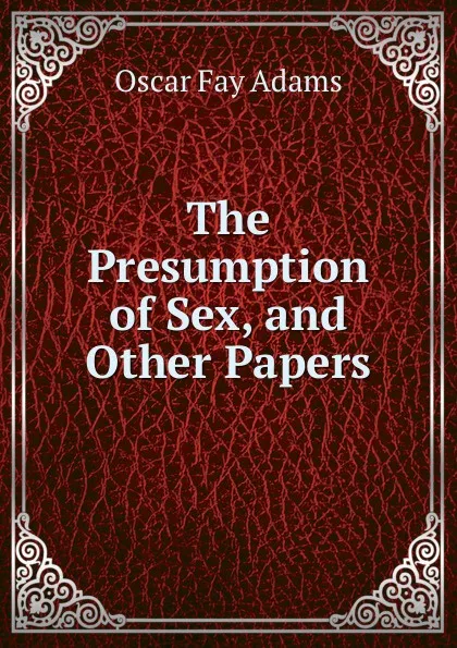 Обложка книги The Presumption of Sex, and Other Papers, Oscar Fay Adams