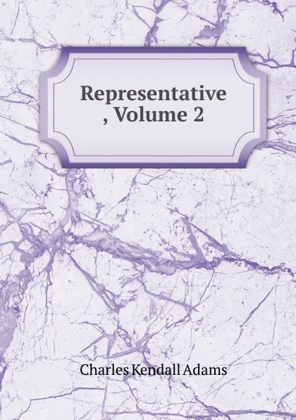 Обложка книги Representative , Volume 2, Charles Kendall Adams