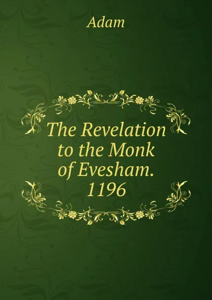 Обложка книги The Revelation to the Monk of Evesham. 1196, Adam