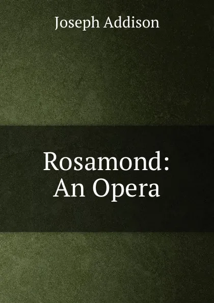 Обложка книги Rosamond: An Opera, Джозеф Аддисон