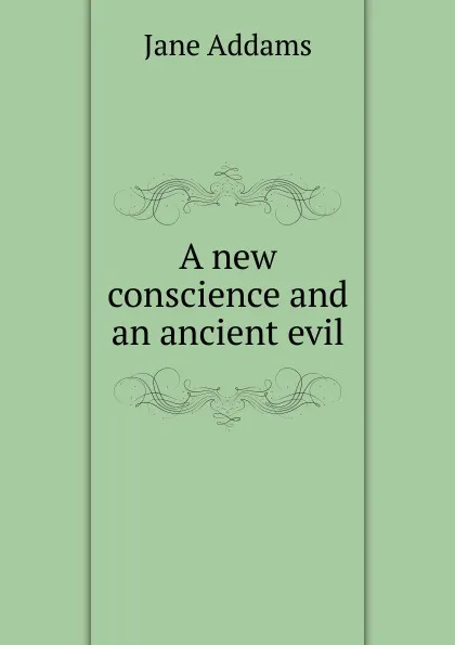 Обложка книги A new conscience and an ancient evil, Jane Addams