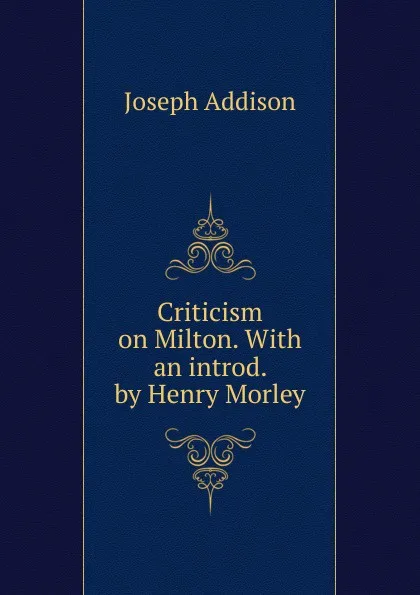 Обложка книги Criticism on Milton. With an introd. by Henry Morley, Джозеф Аддисон