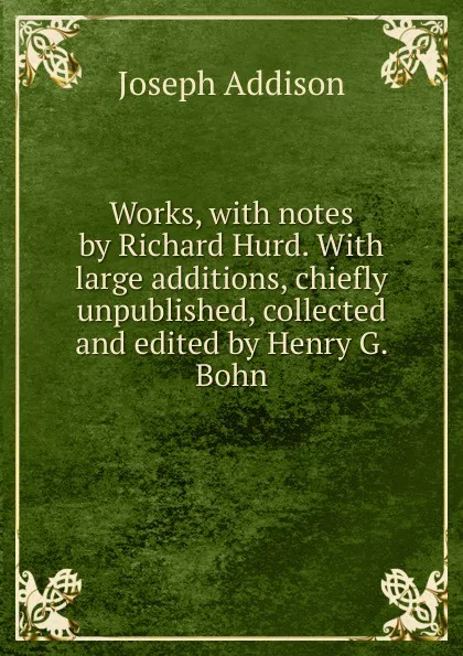 Обложка книги Works, with notes by Richard Hurd. With large additions, chiefly unpublished, collected and edited by Henry G. Bohn, Джозеф Аддисон