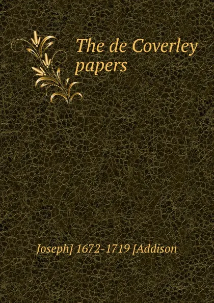 Обложка книги The de Coverley papers, Joseph] 1672-1719 [Addison