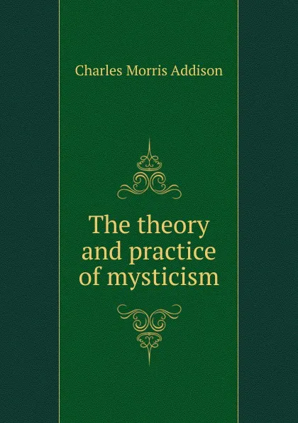 Обложка книги The theory and practice of mysticism, Charles Morris Addison