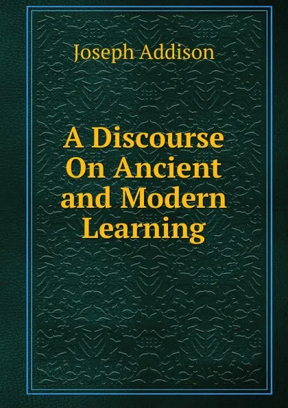 Обложка книги A Discourse On Ancient and Modern Learning, Джозеф Аддисон