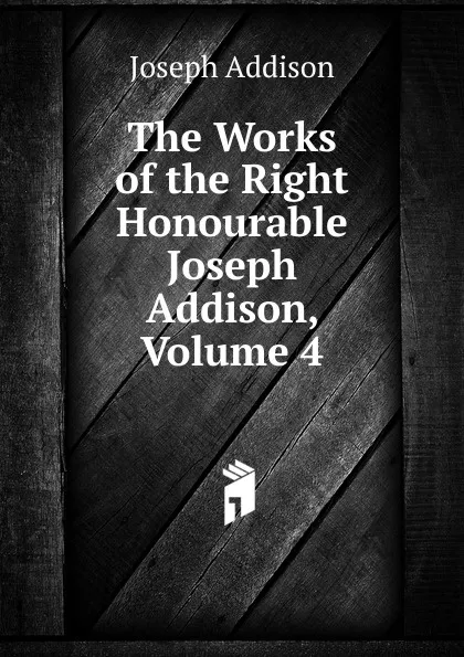 Обложка книги The Works of the Right Honourable Joseph Addison, Volume 4, Джозеф Аддисон