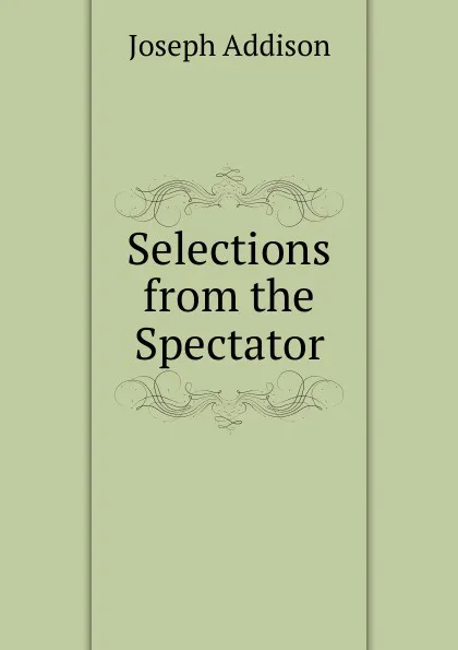 Обложка книги Selections from the Spectator, Джозеф Аддисон