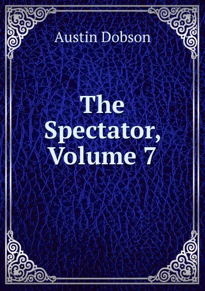 Обложка книги The Spectator, Volume 7, Austin Dobson