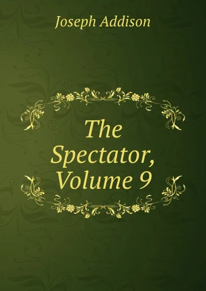 Обложка книги The Spectator, Volume 9, Джозеф Аддисон