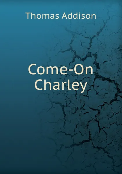 Обложка книги Come-On Charley, Thomas Addison