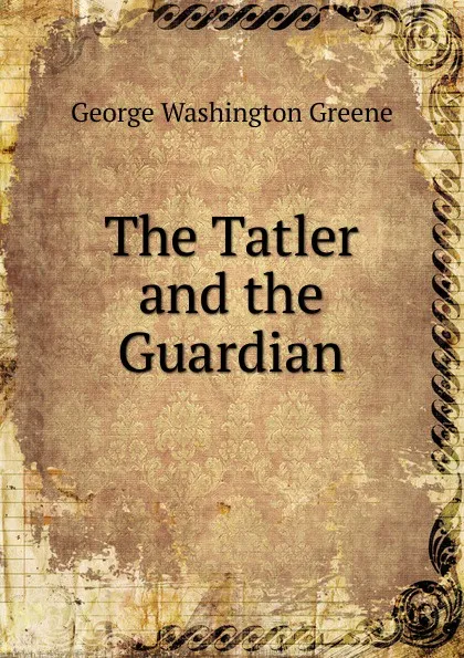 Обложка книги The Tatler and the Guardian, George Washington Greene