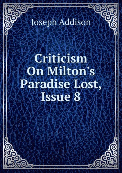 Обложка книги Criticism On Milton.s Paradise Lost, Issue 8, Джозеф Аддисон
