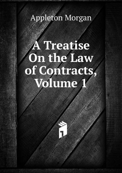 Обложка книги A Treatise On the Law of Contracts, Volume 1, Appleton Morgan