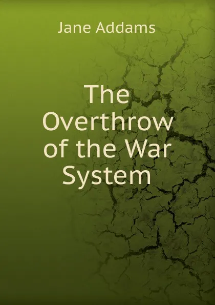 Обложка книги The Overthrow of the War System, Jane Addams