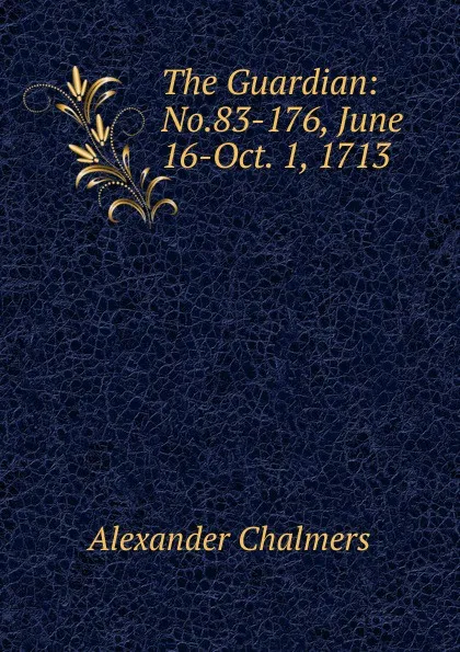 Обложка книги The Guardian: No.83-176, June 16-Oct. 1, 1713, Alexander Chalmers